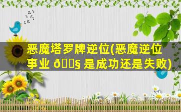 恶魔塔罗牌逆位(恶魔逆位事业 🐧 是成功还是失败)